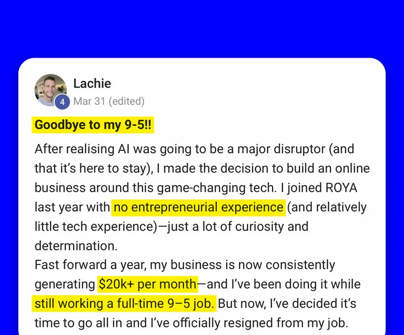 Community post from Lachie, Mar 2025. Joined with no business or tech experience, built to a consistent $20,000+ per month alongside a full-time job over roughly a year, then resigned.