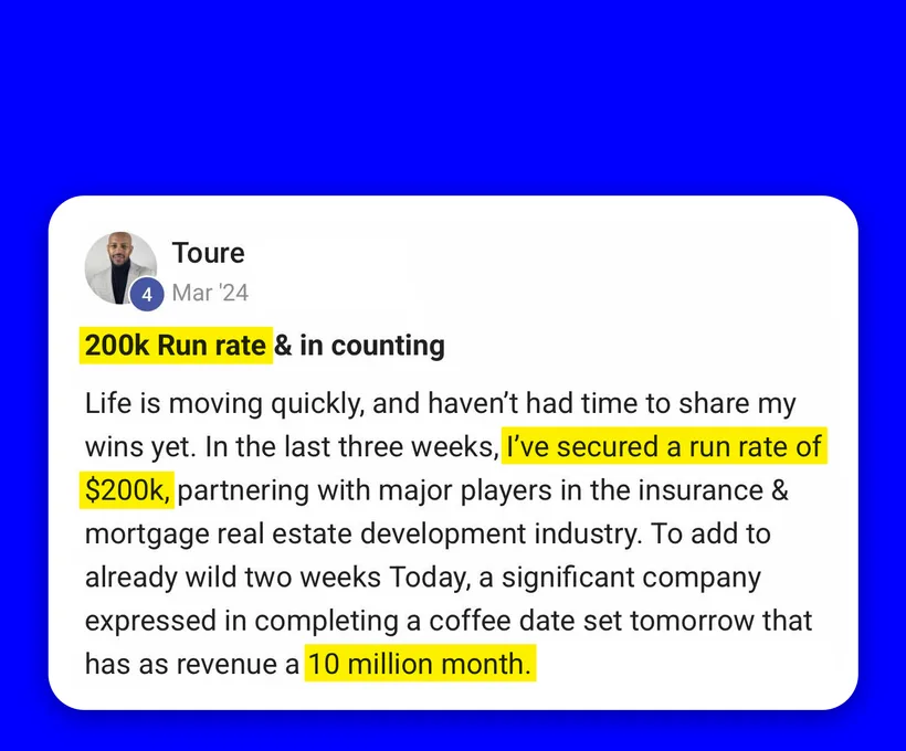 Community post from Toure, Mar 2024. Secured a $200,000 run rate in three weeks partnering with insurance and mortgage real-estate businesses.